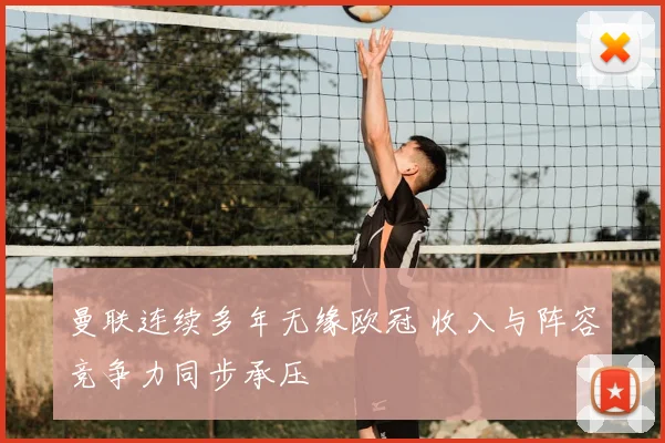 曼联连续多年无缘欧冠 收入与阵容竞争力同步承压