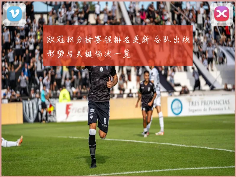 欧冠积分榜赛程排名更新 各队出线形势与关键场次一览