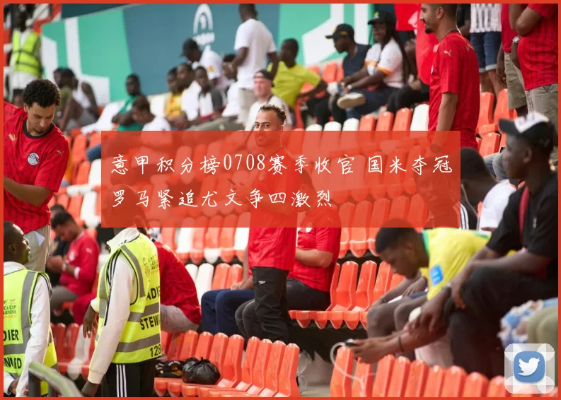 意甲积分榜0708赛季收官 国米夺冠罗马紧追尤文争四激烈