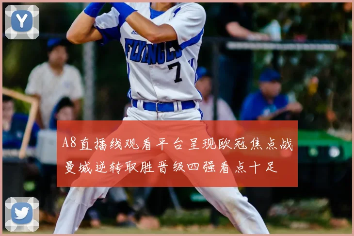 A8直播线观看平台呈现欧冠焦点战曼城逆转取胜晋级四强看点十足