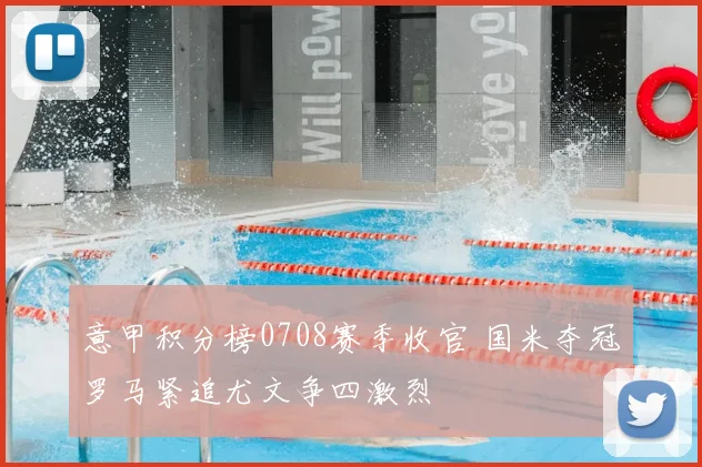 意甲积分榜0708赛季收官 国米夺冠罗马紧追尤文争四激烈