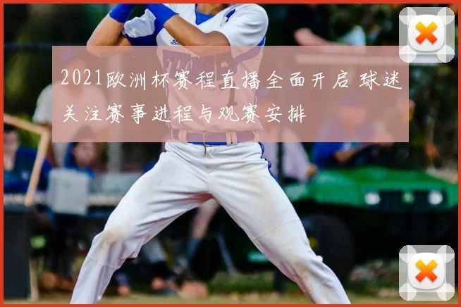 2021欧洲杯赛程直播全面开启 球迷关注赛事进程与观赛安排